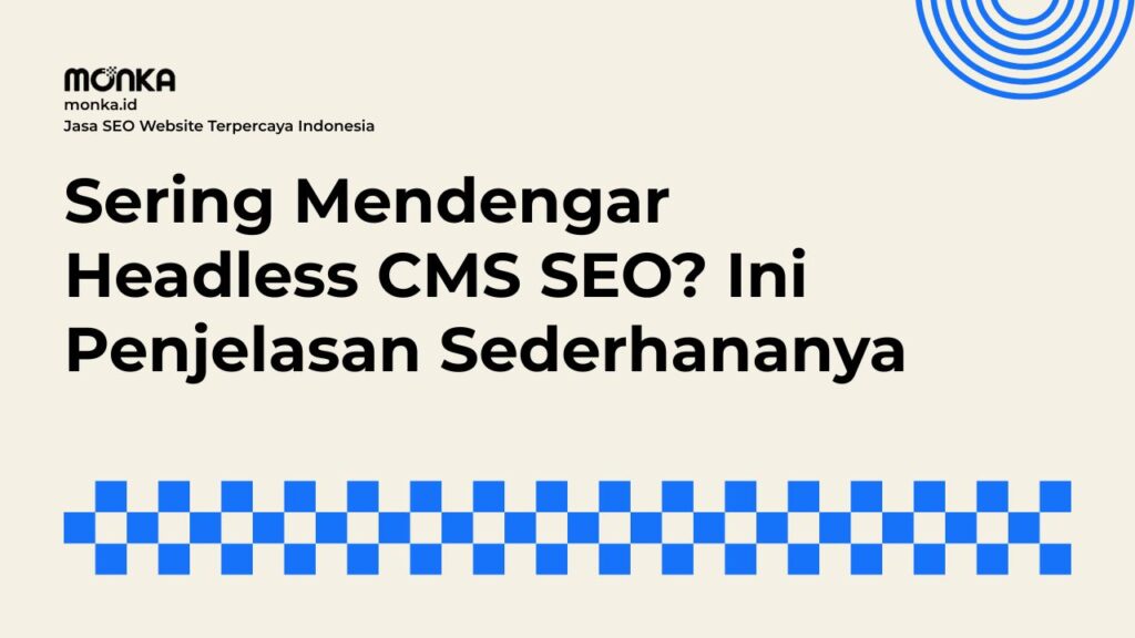 Arsitektur Headless CMS Menjelaskan Alasan Popularitas Sistem Ini